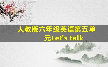 人教版六年级英语第五单元Let's talk